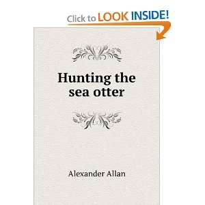  Hunting the sea otter Alexander Allan Books