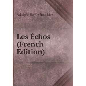  Les Ã?chos (French Edition) Adolphe Basile Routhier 