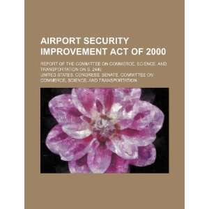 Airport Security Improvement Act of 2000 report of the Committee on 