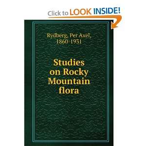   : Studies on Rocky Mountain flora: Per Axel, 1860 1931 Rydberg: Books