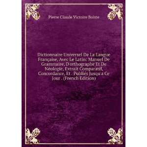 Dictionnaire Universel De La Langue FranÃ§aise, Avec Le Latin 