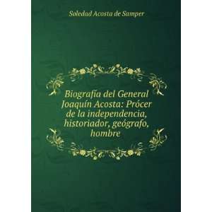   , historiador, geÃ³grafo, hombre . Soledad Acosta de Samper Books