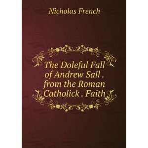   Andrew Sall . from the Roman Catholick . Faith Nicholas French Books