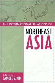 International Relations Of Northeast Asia, (0742516954), Samuel S. Kim 