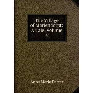   The Village of Mariendorpt: A Tale, Volume 4: Anna Maria Porter: Books