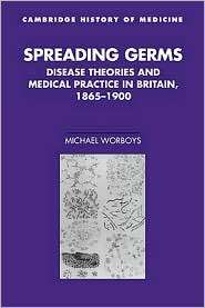 Spreading Germs Disease Theories and Medical Practice in Britain 