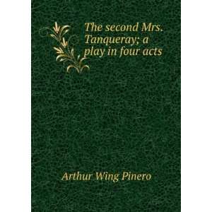   second Mrs. Tanqueray; a play in four acts Arthur Wing Pinero Books
