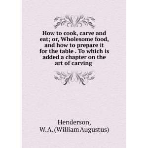  How to cook, carve and eat; or, Wholesome food, and how to prepare 