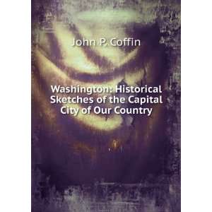   Sketches of the Capital City of Our Country John P. Coffin Books