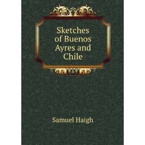  Sketches of Buenos Ayres and Chile Samuel Haigh Books