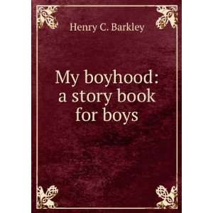  My boyhood a story book for boys Henry C. Barkley Books