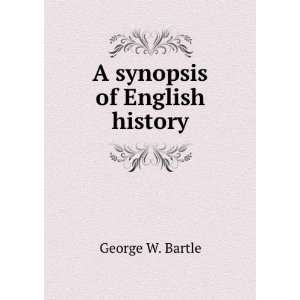  A synopsis of English history George W. Bartle Books
