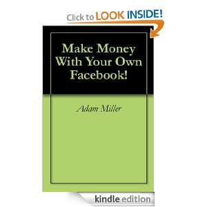 Make Money With Your Own Facebook Adam Miller  Kindle 