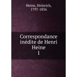  Correspondance inÃ©dite de Henri Heine. 1: Heine 