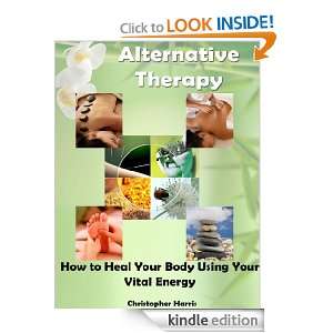 Alternative Therapy How to Heal Your Body Using Your Vital Energy 