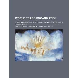  World Trade Organization: U.S. companies views on Chinas 