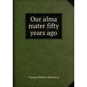    Our alma mater fifty years ago: Thomas Windeatt Blatchford: Books