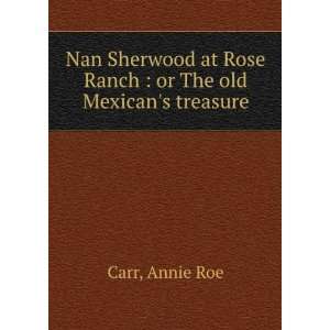   at Rose Ranch  or The old Mexicans treasure Annie Roe Carr Books