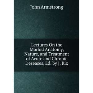  Lectures On the Morbid Anatomy, Nature, and Treatment of 