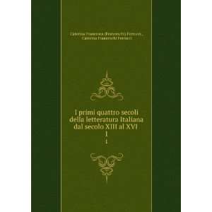   italiana dal secolo xiii al xvi . Caterina Francesca Ferrucci Books