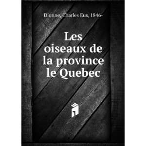   Les oiseaux de la province le Quebec: Charles Eus, 1846  Dionne: Books