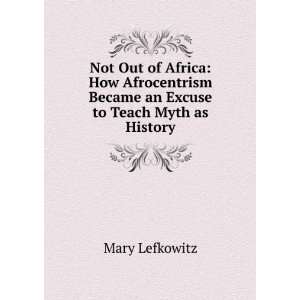  Not Out of Africa How Afrocentrism Became an Excuse to 