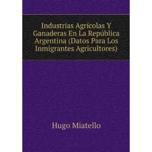   (Datos Para Los Inmigrantes Agricultores): Hugo Miatello: Books