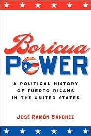 Boricua Power A Political History of Puerto Ricans in the United 