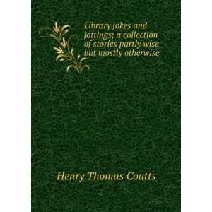   stories partly wise but mostly otherwise: Henry Thomas Coutts: Books
