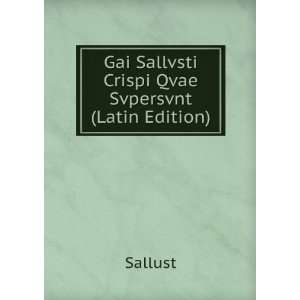    Gai Sallvsti Crispi Qvae Svpersvnt (Latin Edition) Sallust Books