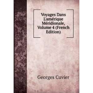   rique MÃ©ridionale, Volume 4 (French Edition): Georges Cuvier: Books