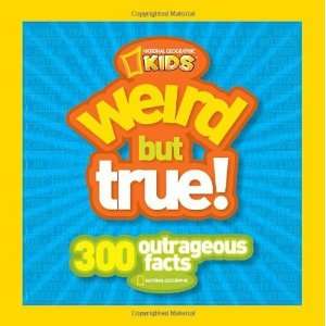  Weird But True: 300 Outrageous Facts (National Geographic 