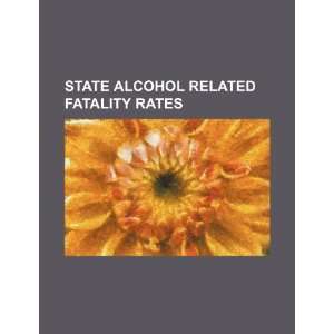  State alcohol related fatality rates (9781234232832) U.S 