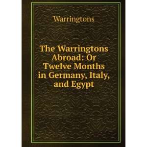 The Warringtons Abroad: Or Twelve Months in Germany, Italy, and Egypt 