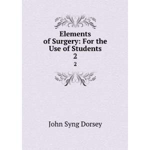   of surgery for the use of students  John Syng Dorsey Books