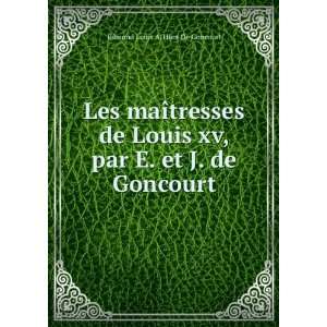   xv, par E. et J. de Goncourt: Edmond Louis A. Huot De Goncourt: Books