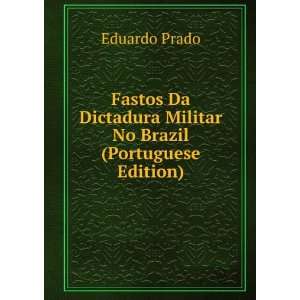   Dictadura Militar No Brazil (Portuguese Edition): Eduardo Prado: Books
