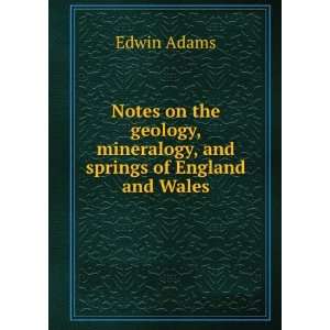   , mineralogy, and springs of England and Wales Edwin Adams Books