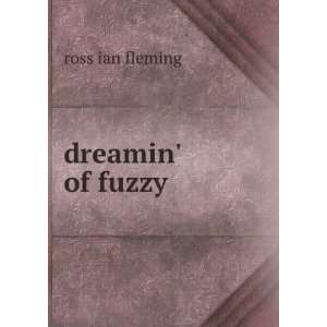  dreamin of fuzzy ross ian fleming Books