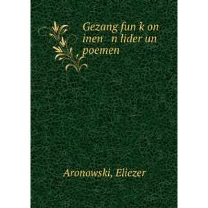    Gezang fun kÌ£on inen n lider un poemen Eliezer Aronowski Books
