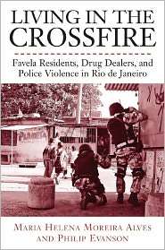 Living in the Crossfire Favela Residents, Drug Dealers, and Police 