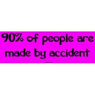    90% of people are made by accident Bumper Sticker Automotive