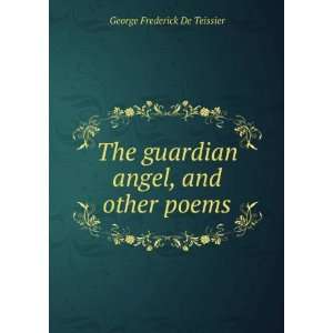   guardian angel, and other poems George Frederick De Teissier Books