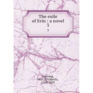   exile of Erin  a novel. 3 Miss (Elizabeth), 1769 1823 Gunning Books