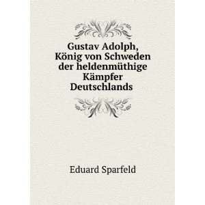 Gustav Adolph, KÃ¶nig von Schweden der heldenmÃ¼thige KÃ¤mpfer 