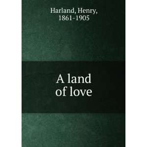    A land of love (9781275259935) Henry, 1861 1905 Harland Books