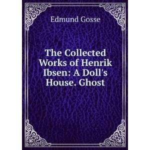   Works of Henrik Ibsen: A Dolls House. Ghost: Edmund Gosse: Books