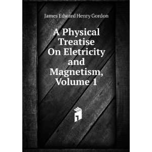   Eletricity and Magnetism, Volume 1 James Edward Henry Gordon Books