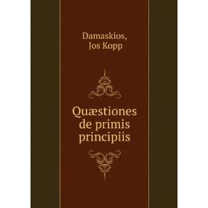    QuÃ¦stiones de primis principiis Jos Kopp Damaskios Books