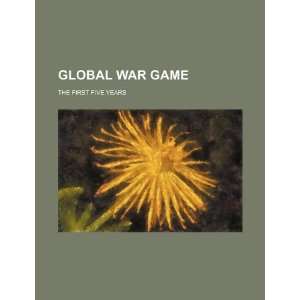  Global war game the first five years (9781234262563) U.S 